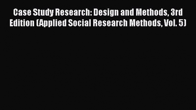 [Read book] Case Study Research: Design and Methods 3rd Edition (Applied Social Research Methods