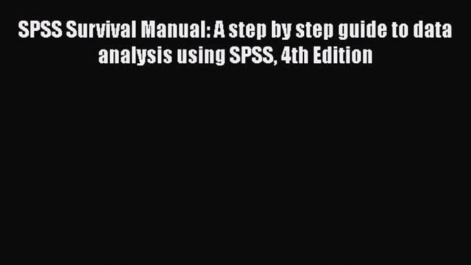 [Read book] SPSS Survival Manual: A step by step guide to data analysis using SPSS 4th Edition