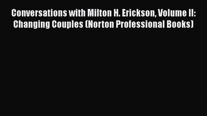 [Read book] Conversations with Milton H. Erickson Volume II: Changing Couples (Norton Professional