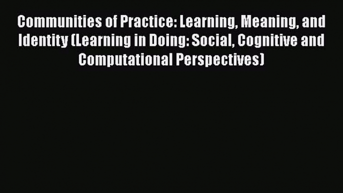 [Read book] Communities of Practice: Learning Meaning and Identity (Learning in Doing: Social