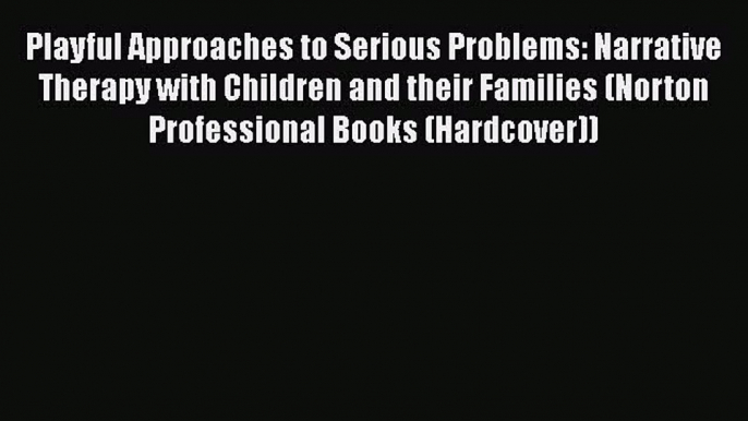 [Read book] Playful Approaches to Serious Problems: Narrative Therapy with Children and their