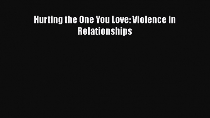 [Read book] Hurting the One You Love: Violence in Relationships [PDF] Online