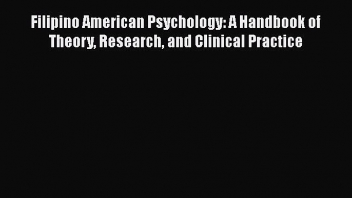 [Read book] Filipino American Psychology: A Handbook of Theory Research and Clinical Practice