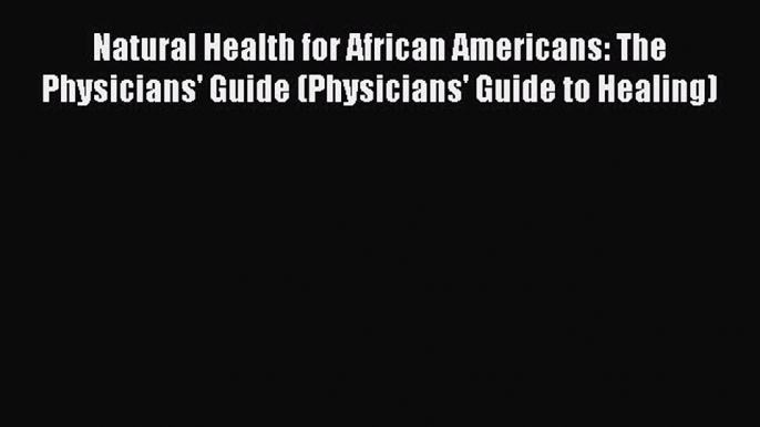 [Read book] Natural Health for African Americans: The Physicians' Guide (Physicians' Guide