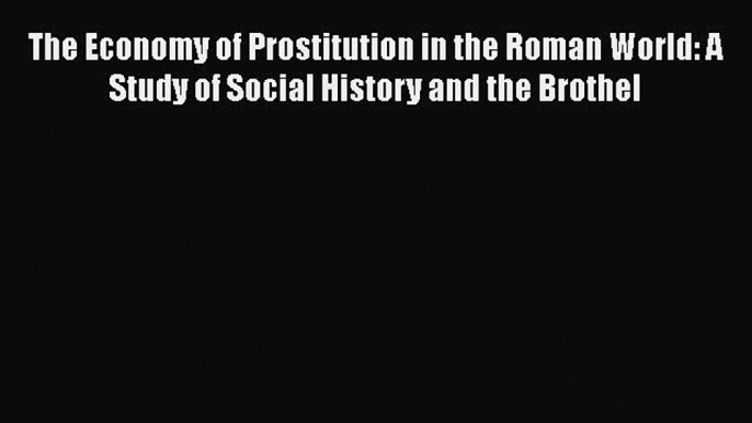 [Read book] The Economy of Prostitution in the Roman World: A Study of Social History and the