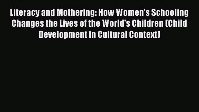 [Read book] Literacy and Mothering: How Women's Schooling Changes the Lives of the World's