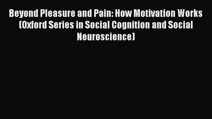 [Read book] Beyond Pleasure and Pain: How Motivation Works (Oxford Series in Social Cognition
