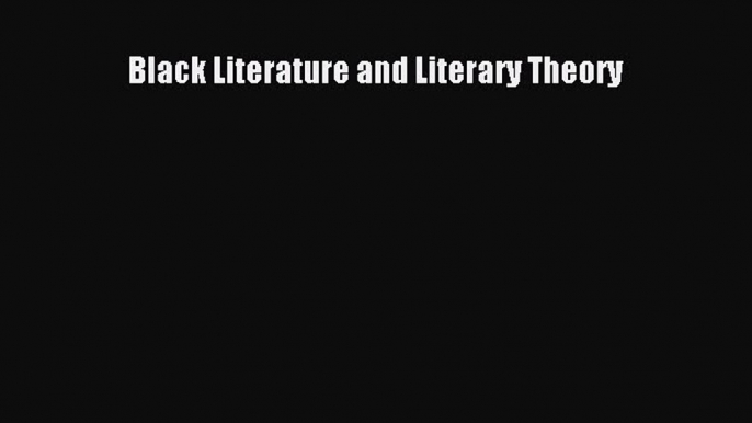 PDF Black Literature and Literary Theory Free Books