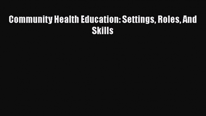 Download Community Health Education: Settings Roles And Skills PDF Free