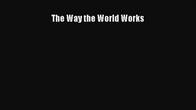 Read The Way the World Works Ebook Free