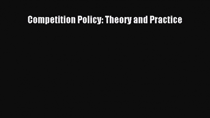 Read Competition Policy: Theory and Practice Ebook Free