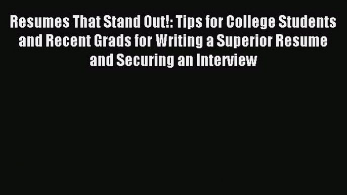 Read Resumes That Stand Out!: Tips for College Students and Recent Grads for Writing a Superior