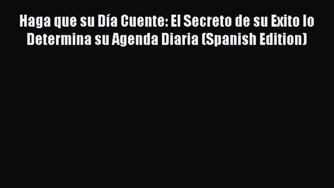 [Read book] Haga que su Día Cuente: El Secreto de su Exito lo Determina su Agenda Diaria (Spanish