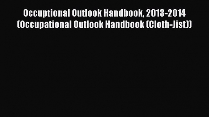 [Read book] Occuptional Outlook Handbook 2013-2014 (Occupational Outlook Handbook (Cloth-Jist))