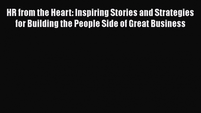 [Read book] HR from the Heart: Inspiring Stories and Strategies for Building the People Side