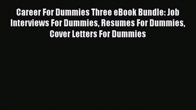 [Read book] Career For Dummies Three eBook Bundle: Job Interviews For Dummies Resumes For Dummies