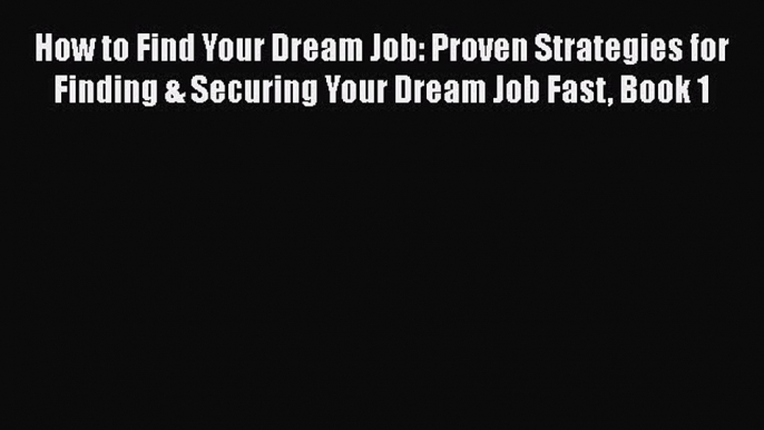 [Read book] How to Find Your Dream Job: Proven Strategies for Finding & Securing Your Dream