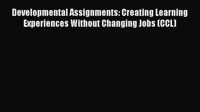 [Read book] Developmental Assignments: Creating Learning Experiences Without Changing Jobs