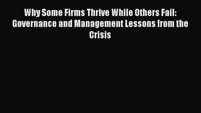 Read Why Some Firms Thrive While Others Fail: Governance and Management Lessons from the Crisis