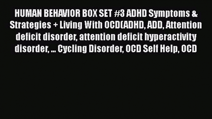 PDF HUMAN BEHAVIOR BOX SET #3 ADHD Symptoms & Strategies + Living With OCD(ADHD ADD Attention