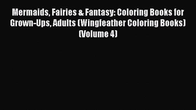 Read Mermaids Fairies & Fantasy: Coloring Books for Grown-Ups Adults (Wingfeather Coloring