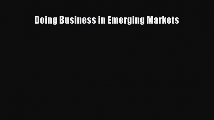 Read Doing Business in Emerging Markets Ebook Free