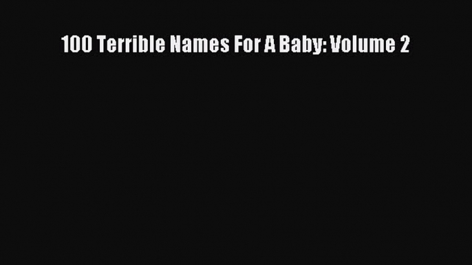 Download 100 Terrible Names For A Baby: Volume 2  EBook