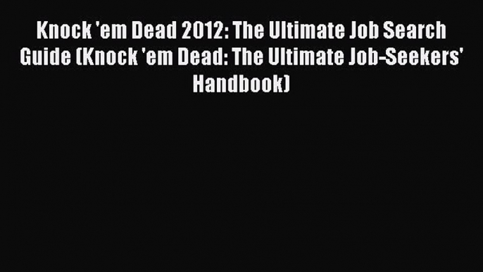 [Read book] Knock 'em Dead 2012: The Ultimate Job Search Guide (Knock 'em Dead: The Ultimate