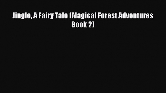 Download Jingle A Fairy Tale (Magical Forest Adventures Book 2)  Read Online