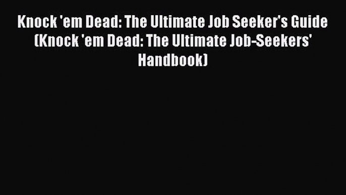 [Read book] Knock 'em Dead: The Ultimate Job Seeker's Guide (Knock 'em Dead: The Ultimate Job-Seekers'