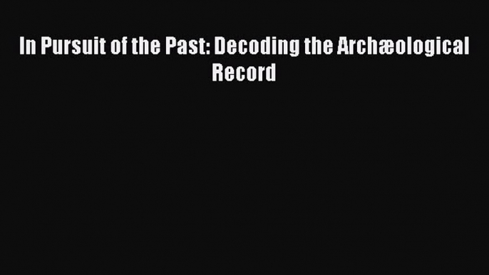 [PDF] In Pursuit of the Past: Decoding the Archæological Record [Download] Full Ebook