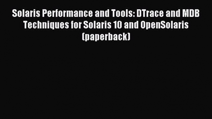 [Read PDF] Solaris Performance and Tools: DTrace and MDB Techniques for Solaris 10 and OpenSolaris