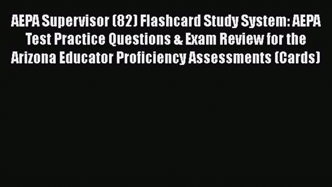 Read AEPA Supervisor (82) Flashcard Study System: AEPA Test Practice Questions & Exam Review