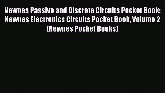 [Read book] Newnes Passive and Discrete Circuits Pocket Book: Newnes Electronics Circuits Pocket