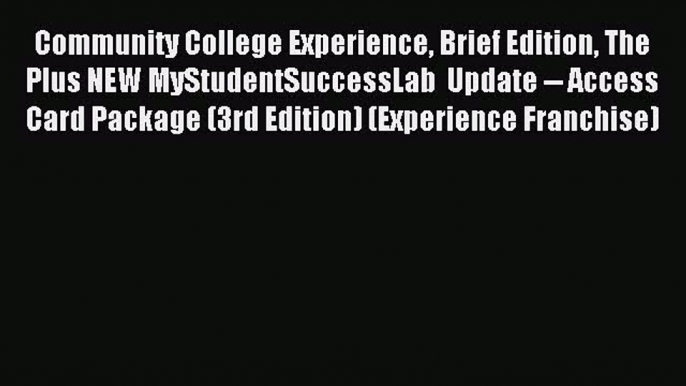 Read Community College Experience Brief Edition The Plus NEW MyStudentSuccessLab  Update --