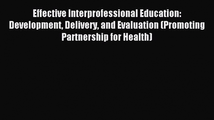 Read Effective Interprofessional Education: Development Delivery and Evaluation (Promoting