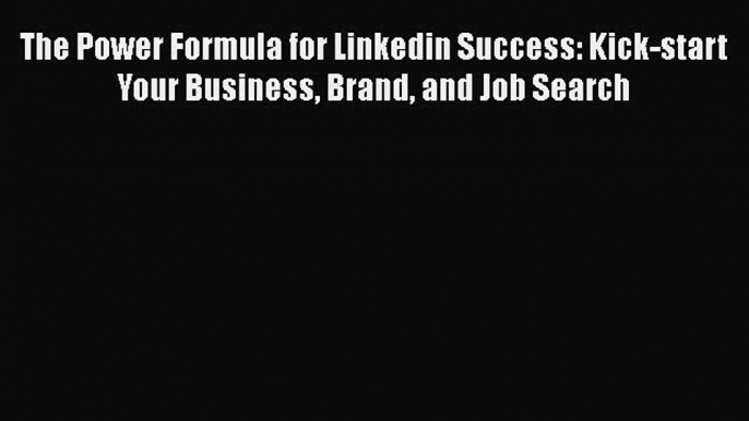 [Read book] The Power Formula for Linkedin Success: Kick-start Your Business Brand and Job