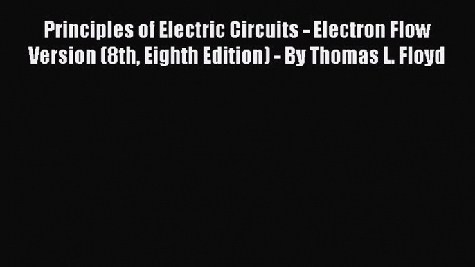 Read Principles of Electric Circuits - Electron Flow Version (8th Eighth Edition) - By Thomas