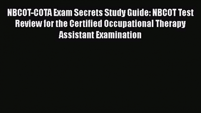 Read NBCOT-COTA Exam Secrets Study Guide: NBCOT Test Review for the Certified Occupational