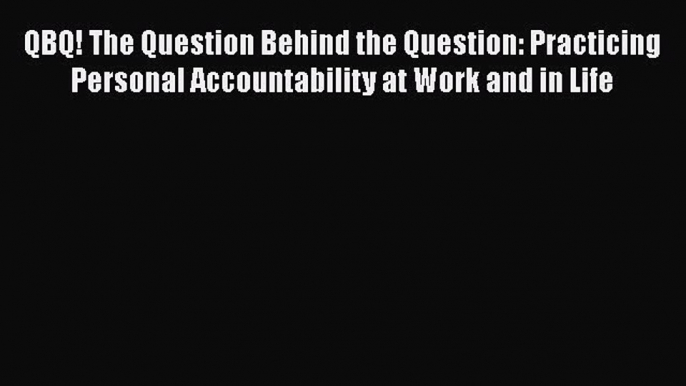 [Read Book] QBQ! The Question Behind the Question: Practicing Personal Accountability at Work