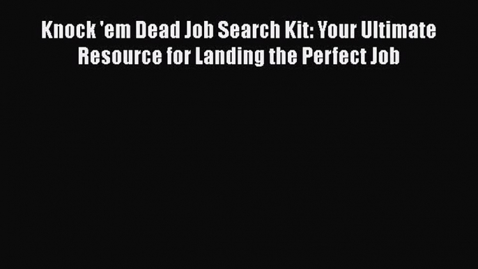 [Read book] Knock 'em Dead Job Search Kit: Your Ultimate Resource for Landing the Perfect Job