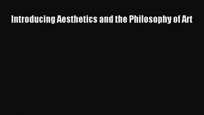 Read Introducing Aesthetics and the Philosophy of Art PDF