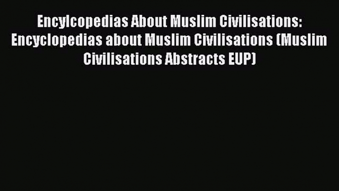 Read Encylcopedias About Muslim Civilisations: Encyclopedias about Muslim Civilisations (Muslim