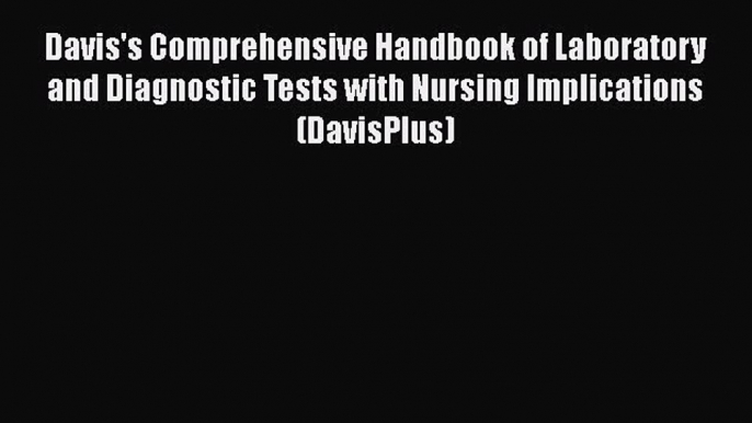 Read Davis's Comprehensive Handbook of Laboratory and Diagnostic Tests With Nursing Implications