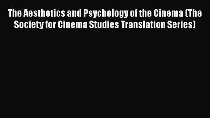 Read The Aesthetics and Psychology of the Cinema (The Society for Cinema Studies Translation