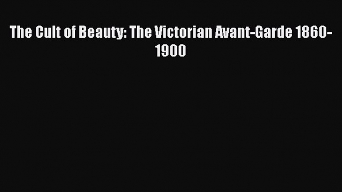 Read The Cult of Beauty: The Victorian Avant-Garde 1860-1900 Ebook