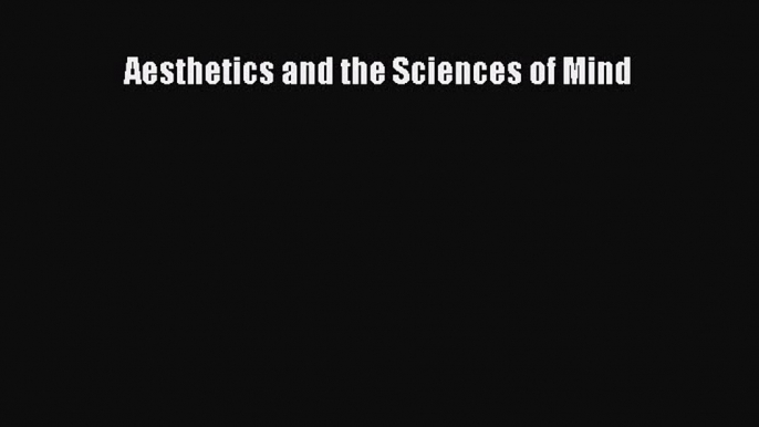 Read Aesthetics and the Sciences of Mind Ebook