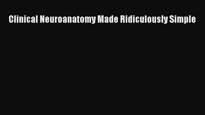 Read Clinical Neuroanatomy Made Ridiculously Simple Ebook Free