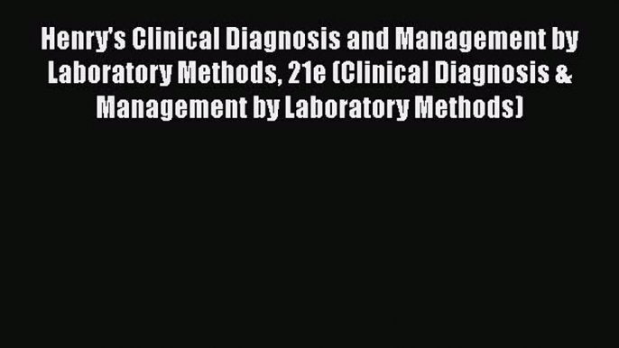 Read Henry's Clinical Diagnosis and Management by Laboratory Methods 21e (Clinical Diagnosis