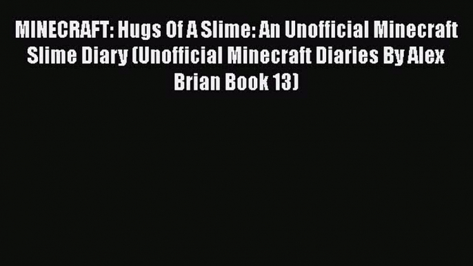 [Read Book] MINECRAFT: Hugs Of A Slime: An Unofficial Minecraft Slime Diary (Unofficial Minecraft